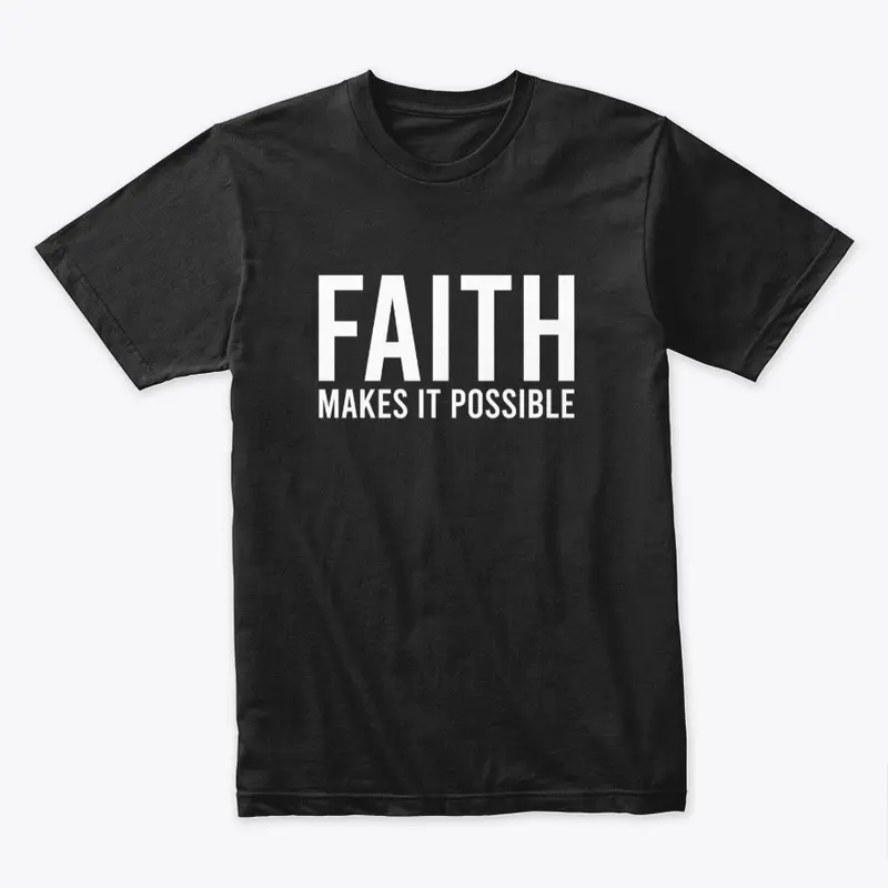 FAITH MAKES ALL THINGS POSSIBLE