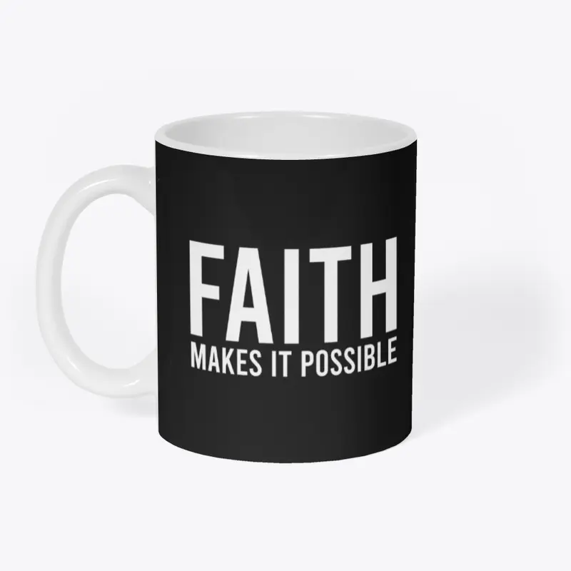 FAITH MAKES ALL THINGS POSSIBLE